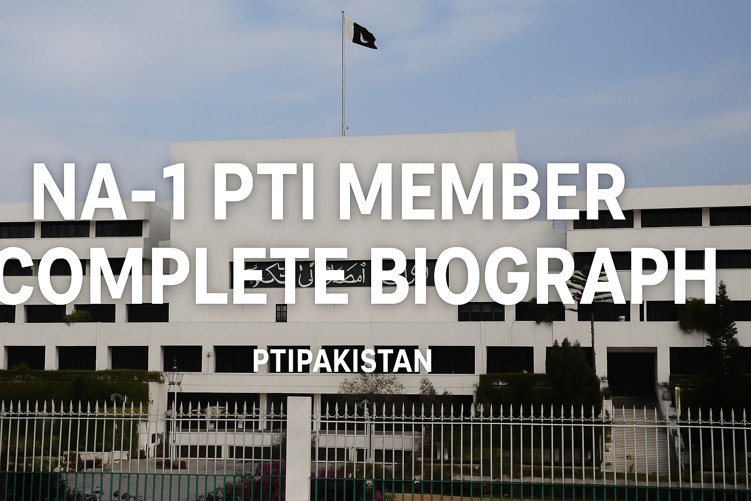 National Assembly of Pakistan with title "PTI Member from NA-1 Complete Biography" and PTIPAKISTAN branding