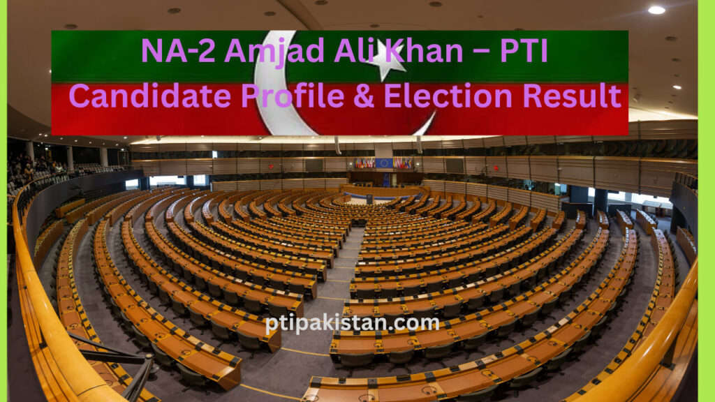 NA-2 Amjad Ali Khan PTI Candidate Profile and Election Result – ptipakistan.com
