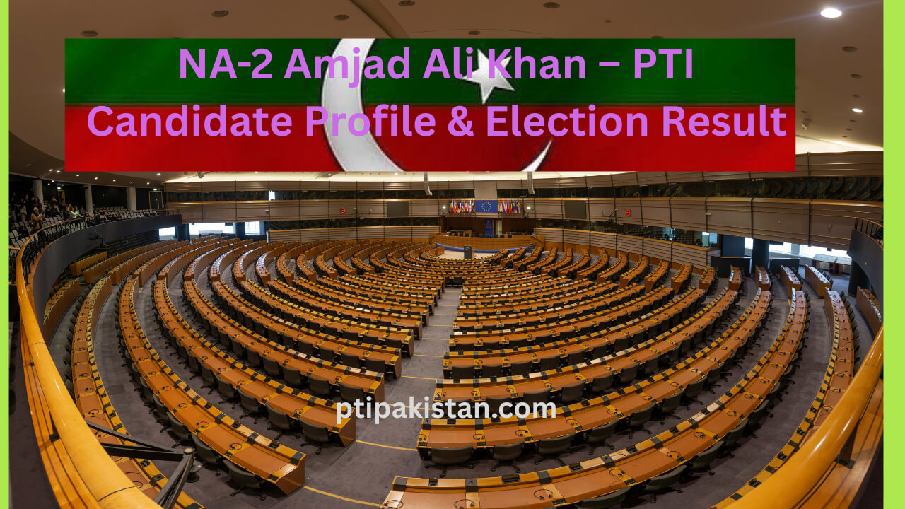 NA-2 Amjad Ali Khan PTI Candidate Profile and Election Result – ptipakistan.com